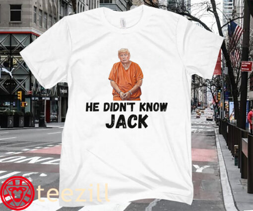 He Didn't Know Jack Shirt TShirt America Trump