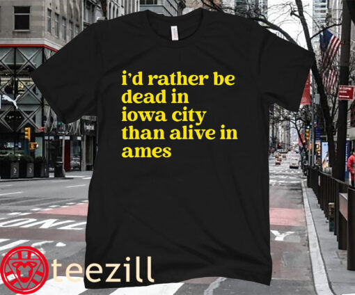 Rather Be Dead In Iowa City Than Alive Shirt