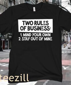 Two Rules Of Business Stay Out Of Mine Shirt