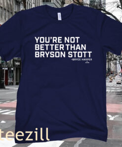 You're Not Better Than Bryson Stott - Said Harper T-Shirt