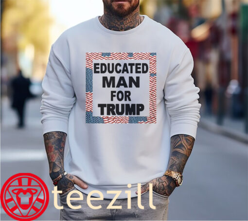 America Educated Man For Trump Shirt