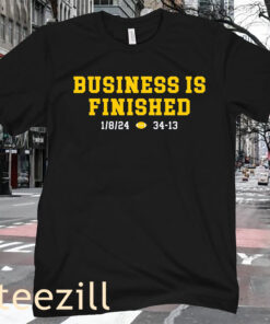 BUSINESS IS FINISHED 1/8/2024 - 34-13 TSHIRT