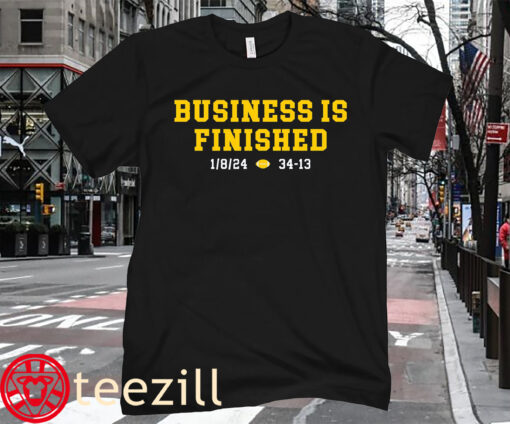 BUSINESS IS FINISHED 1/8/2024 - 34-13 TSHIRT