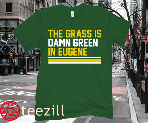 GREEN IN EUGENE THE GRASS IS DAMN SHIRT