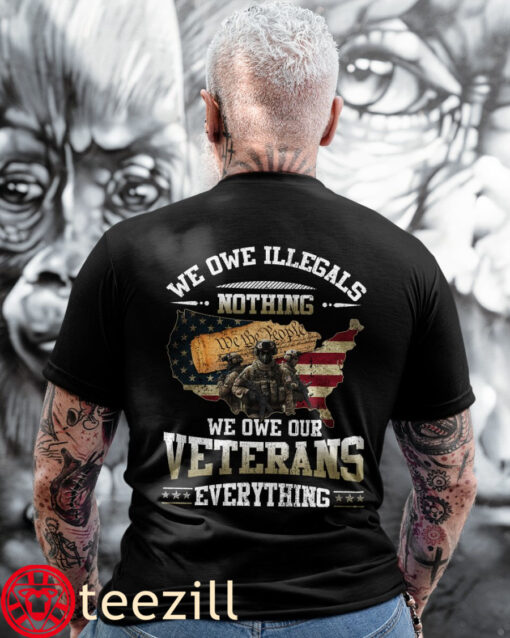 Him We Owe Illegals Nothing We Owe Our Veterans Everything Shirt