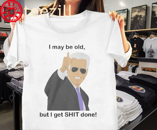 I May Be Old - But I Get Sht Done 2024 Joe Biden Shirt