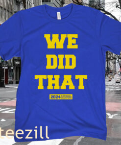 Michigan 2024 National Champions We Did That Shirt