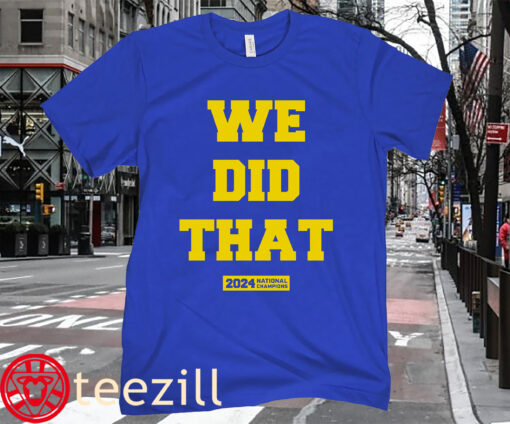 Michigan 2024 National Champions We Did That Shirt