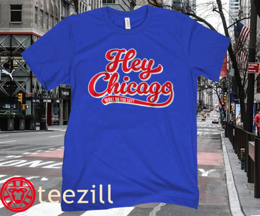 THE HEY CHICAGO WHAT DO YOU SAY TEE SHIRT