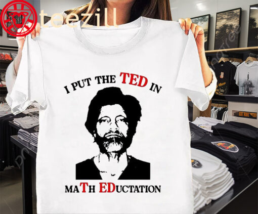 Ted Kaczynski White I Put The Ted In Math Education T-Shirt