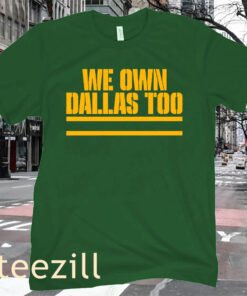 The Green Bay Football We Own Dallas Too Shirt