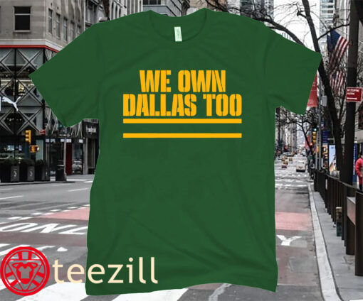 The Green Bay Football We Own Dallas Too Shirt