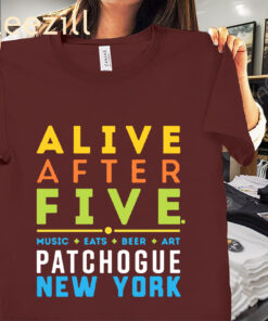 Alive After Five- Music- Eats- Beer- Patchogue New York Shirt