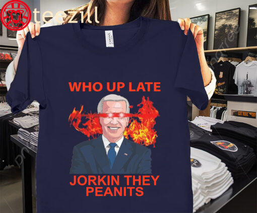 Joe Biden Tee Who Up Late Jorkin They Peanits Shirt