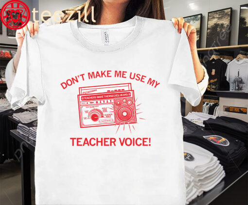 Teacher Voice Don't Make Me Use My Shirt