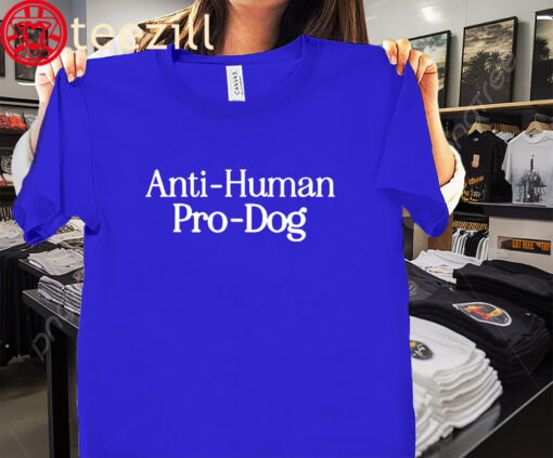 The Anti- Human Pro- Dog Shirt