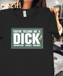 The Dick Sported These Goods Shirt