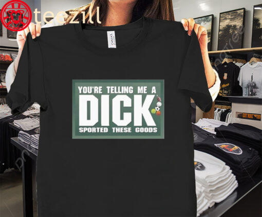 The Dick Sported These Goods Shirt