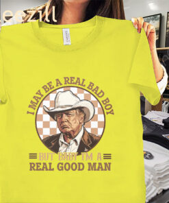 But Baby I’m A Real Good Man Funny President Trump Shirt