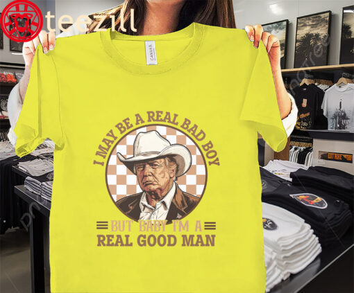 But Baby I’m A Real Good Man Funny President Trump Shirt