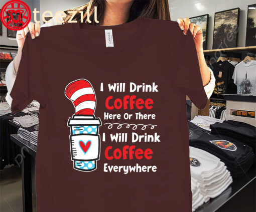 I Will Drink Coffee Here Or There Funny Coffee Everyday Shirt