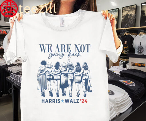 The We Are Not Going Back Kamala Harris Waltz 24 Madam President Tee Shirt