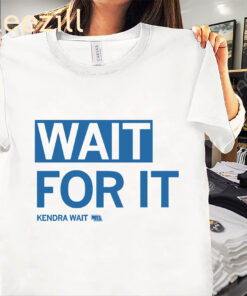 Wait For It -Approved And Licensed By Kendra Wait Shirt