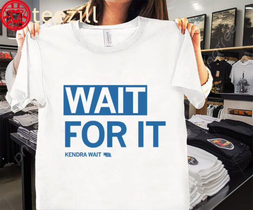 Wait For It -Approved And Licensed By Kendra Wait Shirt