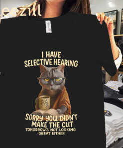 Cat Have Selective Hearing You Didnt Make Cut Funny Cat Coffee T-Shirt
