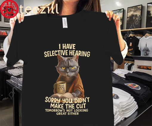 Cat Have Selective Hearing You Didnt Make Cut Funny Cat Coffee T-Shirt