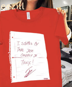 I Stopped By- Take Josh Conerly Jr- Thnx! Tee Shirt