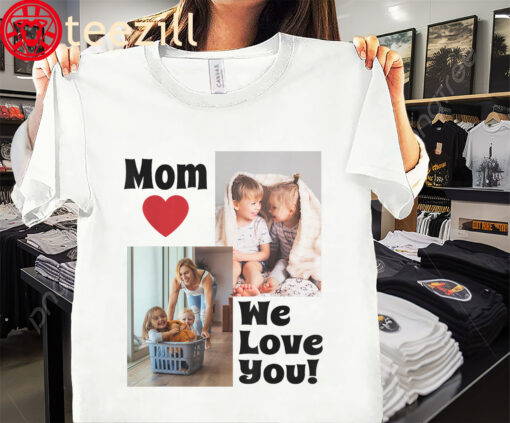 Photo We Love You Mom Tee - Personalize with Photos for Mother's Day Shirt