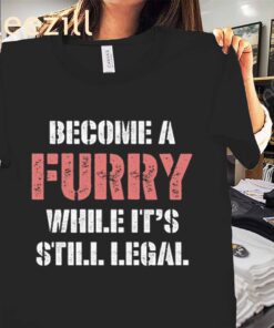 Become A Furry While It's Still Legal Tee Shirt