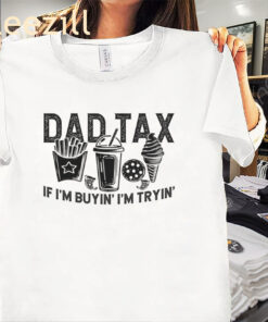 Dad Tax if I'm Buyin' I'm Tryin' Lovers Father's Day Shirt