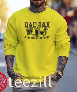 Dad Tax if I'm Buyin' I'm Tryin' Lovers Father's Day Shirts