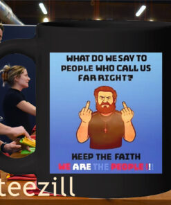 Graphic What Do We Say To People Who Call Us Far Right Mug