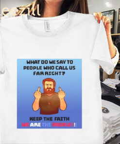 Graphic What Do We Say To People Who Call Us Far Right Shirt