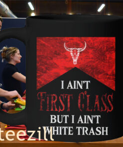 I Ain’t First Class But I Ain’t White Trash Mug