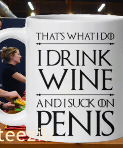 I Do I Drink Wine And I Suck On Penis Mug Funny Game Of Thrones