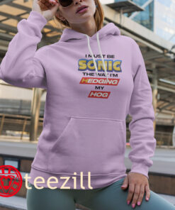 I Must Be Sonic The Way I'm Hedging My Hog Meme Shirt Unisex