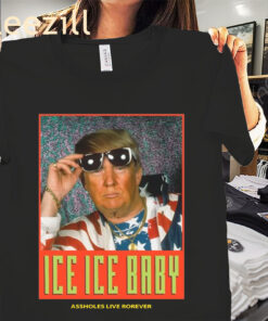 Ice Ice Baby Assholes Live Forever TShirt Anti-ICE – Anti-Trump