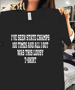 I've Seen State Champs 100 Times And All I Got Was This Lousy Premium T-Shirt