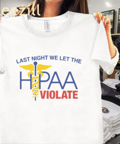 Last Night We Let The HIPAA Violate Nurse Shirt