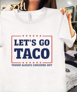 Let's Go Taco Shirt Trump Always Chickens Out Tariff Theory Tee