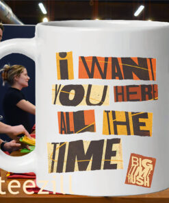 Premium Bigtime I Want You Here All The Time Mug