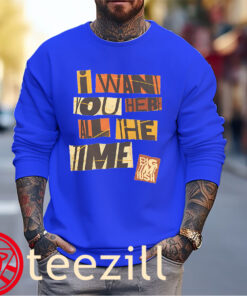 Premium Bigtime I Want You Here All The Time Shirts