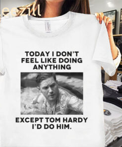 Premium Except Tom Hardy I'd Do Him Shirt