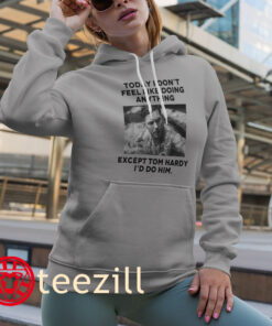 Premium Except Tom Hardy I'd Do Him Shirts