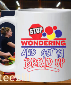 Premium Stop Wondering and Get Ya Bread Up Mug