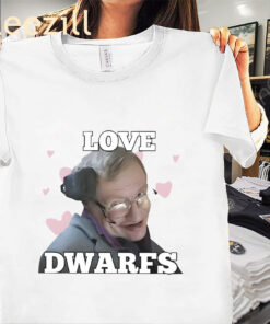 The Stephen Hawking I love Dwarfs Shirt